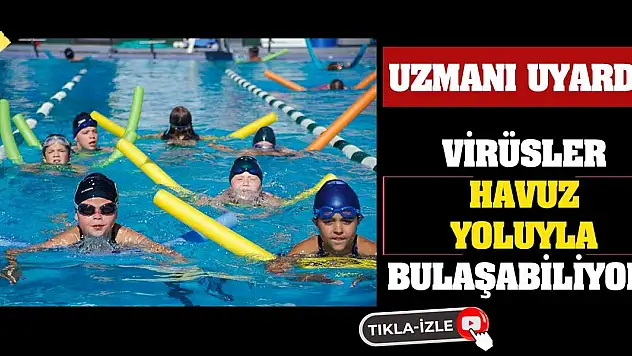 Uzmanı Uyardı! Virüsler havuz yoluyla bulaşabiliyor!