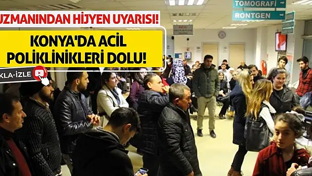 Uzmanından Hijyen Uyarısı! Konya'da Acil Poliklinikleri Dolu!