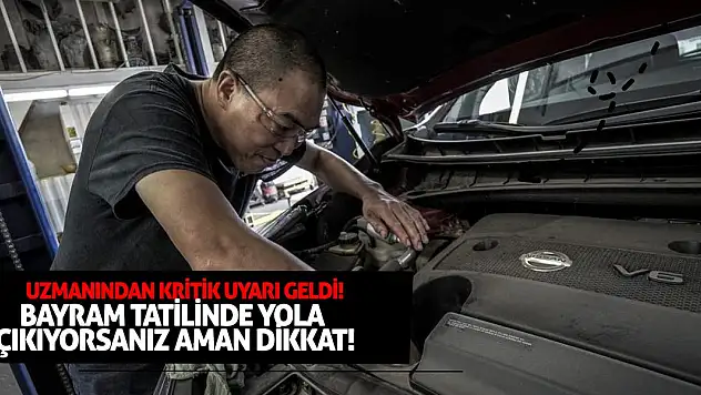 Uzmanından kritik uyarı geldi! Bayram tatilinde yola çıkıyorsanız aman dikkat!