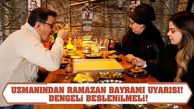 Uzmanından Ramazan Bayramı Uyarısı! Dengeli beslenilmeli!