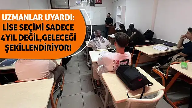Uzmanlar Uyardı: Lise Seçimi Sadece 4 Yıl Değil, Geleceği Şekillendiriyor!