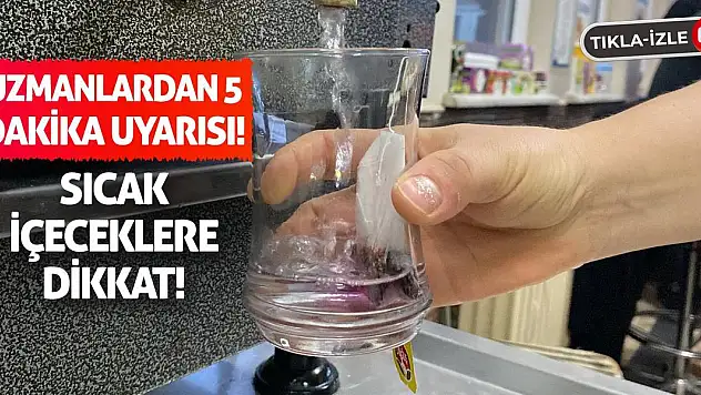 Uzmanlardan 5 Dakika Uyarısı! Sıcak İçeceklere Dikkat!