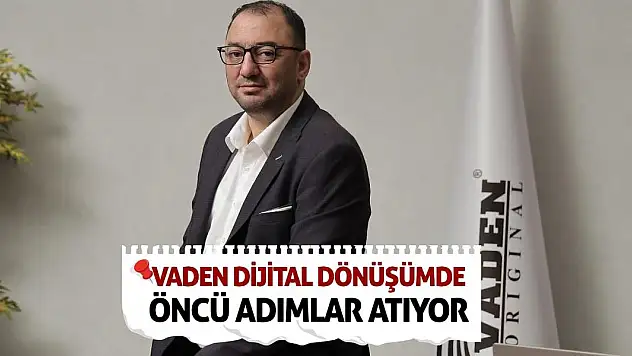 Vaden, Dijital Dönüşümde Öncü Adımlar Atıyor