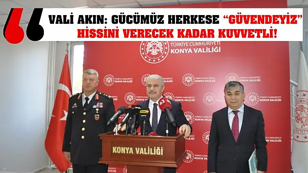Vali Akın: Gücümüz Herkese 'Güvendeyiz' Hissini Verecek Kadar Kuvvetli!