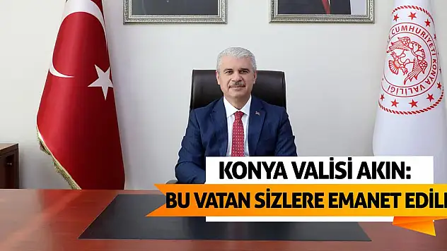 Vali Akın: Sevgili gençler, bu vatan ve Cumhuriyet sizlere emanet edildi!