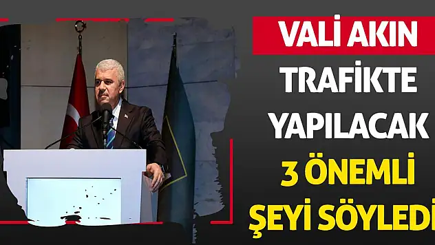 Vali Akın trafikte yapılacak 3 önemli şeyi söyledi!