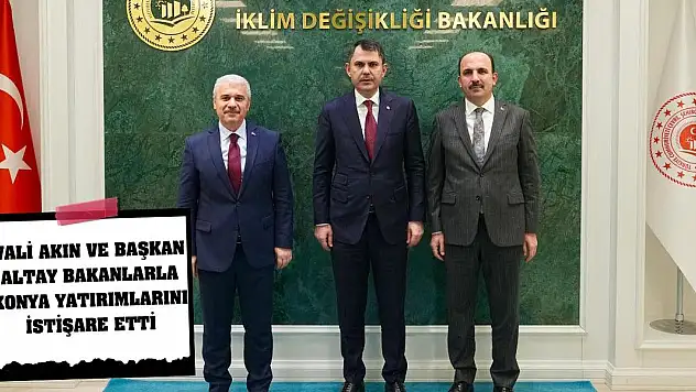 Vali Akın ve Başkan Altay Bakanlarla Konya Yatırımlarını İstişare Etti