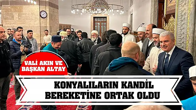 Vali Akın ve Başkan Altay Konyalıların kandil bereketine ortak oldu