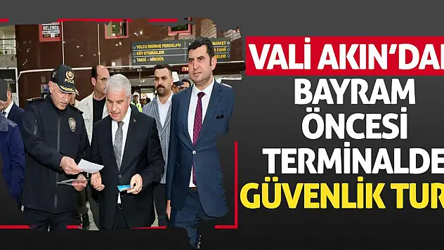 Vali Akın'dan Bayram Öncesi Terminalde Güvenlik Turu