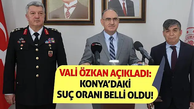 Vali Özkan Açıkladı: Konya'daki Suç Oranı Belli Oldu!