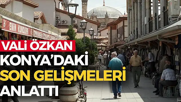 Vali Özkan Konya'daki Son Gelişmeleri Anlattı