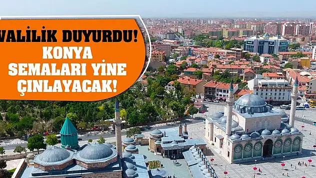 Valilik Duyurdu! Konya Semaları Yine Çınlayacak!