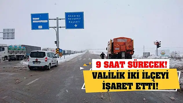 Valilik iki ilçeyi işaret etti! 9 saat sürecek!