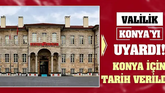 Valilik Konya'yı Uyardı! Konya İçin Tarih Verildi!