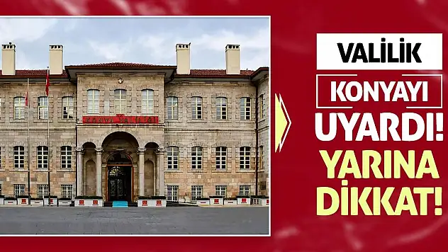 Valilik Konya'yı Uyardı! Yarına Dikkat!