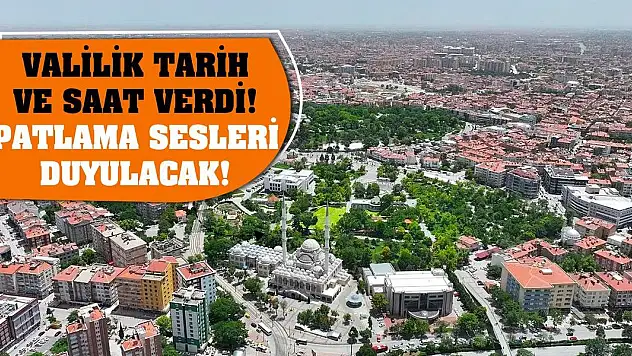 Valilik tarih ve saat verdi! Patlama sesleri duyulacak!