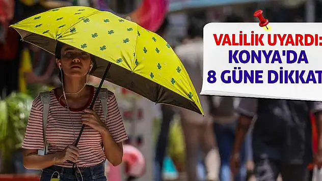 Valilik Uyardı: Konya'da 8 Güne Dikkat!