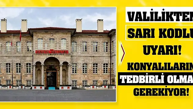 Valilikten Sarı Kodlu Uyarı! Konyalıların Tedbirli Olması Gerekiyor!