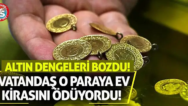 Vatandaş o paraya ev kirasını ödüyordu! Altın dengeleri bozdu!