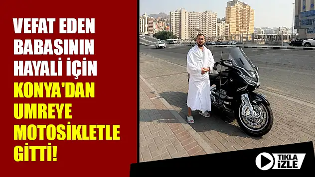 Vefat Eden Babasının Hayali İçin Konya'dan Umreye Motosikletle Gitti!