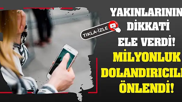 Yakınlarının dikkati ele verdi! Milyonluk dolandırıcılık önlendi!