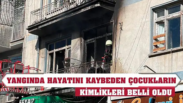 Yangında hayatını kaybeden çocukların kimlikleri belli oldu
