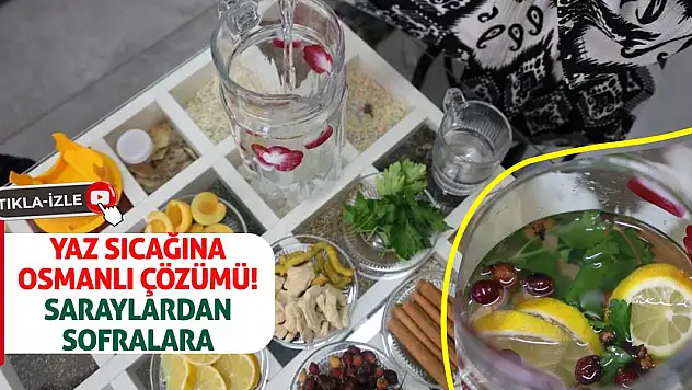 Yaz Sıcağına Osmanlı Çözümü! Saraylardan Sofralara