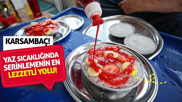 Yaz sıcaklığında serinlemenin en lezzetli yolu: Karsambaç!