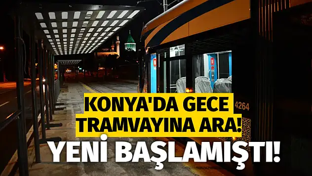 Yeni Başlamıştı! Konya'da Gece Tramvayına Ara!