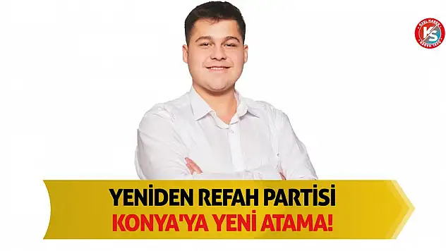 Yeniden Refah Partisi Konya'ya yeni atama!