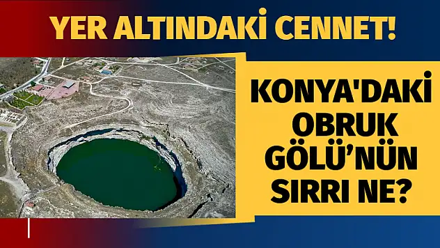 Yer Altındaki Cennet! Konya'daki Obruk Gölü'nün Sırrı Ne?