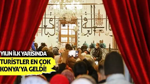 Yılın İlk Yarısında Turistler En Çok Konya'ya Geldi!