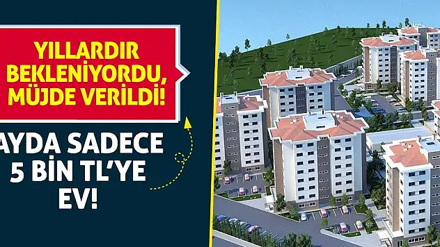 Yıllardır Bekleniyordu, Müjde Verildi! Ayda Sadece 5 Bin TL'ye Ev!