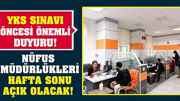 YKS sınavı öncesi önemli duyuru! Nüfus müdürlükleri hafta sonu açık olacak!