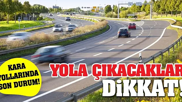 Yola Çıkacaklar Dikkat! Kara yollarında durum...