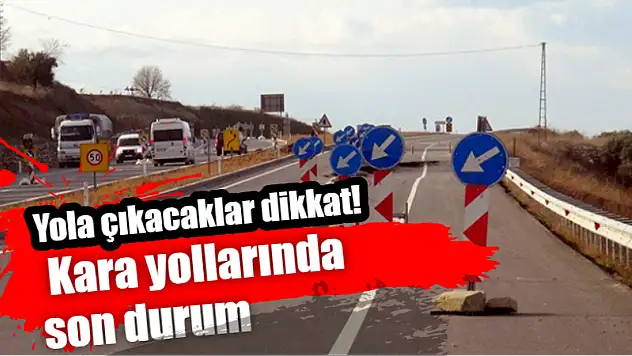 Yola çıkacaklar dikkat! Kara yollarında son durum