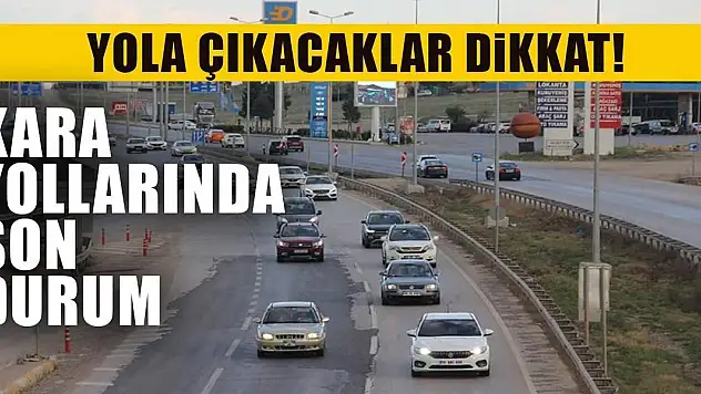 Yola Çıkacaklar Dikkat! Kara Yollarında Son Durum!