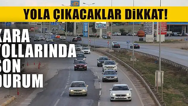 Yola çıkacaklar dikkat! Kara yollarında son durum