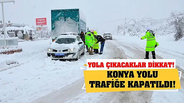 Yola çıkacaklar dikkat! Konya yolu trafiğe kapatıldı!