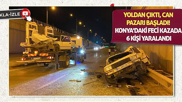 Yoldan Çıktı, Can Pazarı Başladı! Konya'daki feci kazada 6 kişi yaralandı