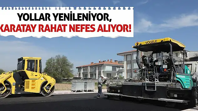 Yollar Yenileniyor, Karatay Rahat Nefes Alıyor!
