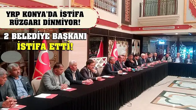 YRP Konya'da İstifa Rüzgarı Dinmiyor! 2 Belediye Başkanı İstifa Etti!