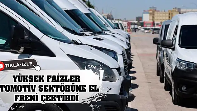 Yüksek faizler otomotiv sektörüne el freni çektirdi
