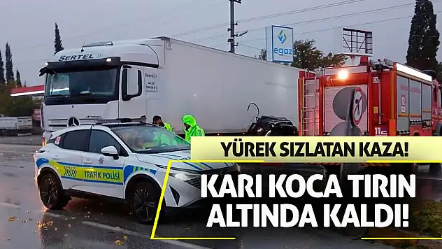 Yürek sızlatan kaza! Karı koca tırın altında kaldı!