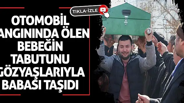Yürekleri dağlayan görüntü! Otomobil yangınında ölen bebeğin tabutunu babası taşıdı
