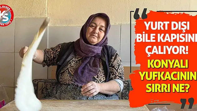 Yurt dışı bile kapısını çalıyor! Konyalı yufkacının sırrı ne?