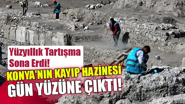 Yüzyıllık Tartışma Sona Erdi! Konya'nın Kayıp Hazinesi Gün Yüzüne Çıktı!
