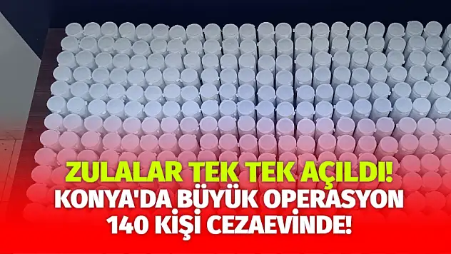 Zulalar Tek Tek Açıldı! Konya'da Büyük Operasyon: 140 Kişi Cezaevinde!