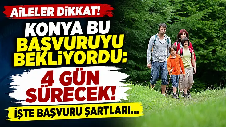 Aileler dikkat! Konya bu başvuruyu bekliyordu: 4 gün sürecek!