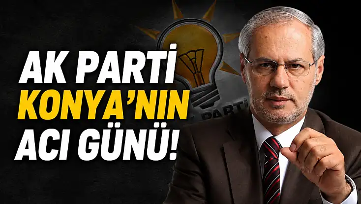 AK Parti Konya’nın acı günü!